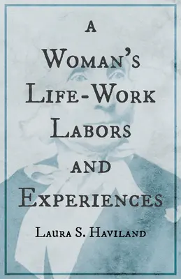 Praca w życiu kobiety - praca i doświadczenia Laury S. Haviland - A Woman's Life-Work - Labors and Experiences of Laura S. Haviland