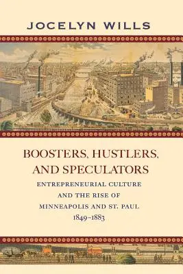 Boosters, Hustlers, and Speculators: Kultura przedsiębiorczości i rozwój Minneapolis i St. Paul, 1849-1883 - Boosters, Hustlers, and Speculators: Entrepreneurial Culture and the Rise of Minneapolis and St. Paul, 1849-1883
