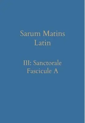 Sarum Matins Latin III: Sanctorale Fascicule A