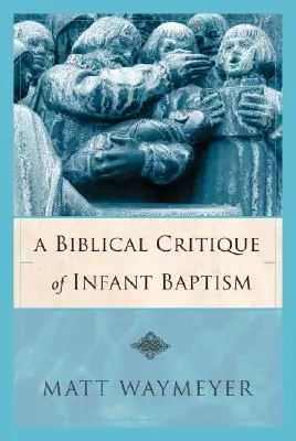 Biblijna krytyka chrztu niemowląt - A Biblical Critique of Infant Baptism