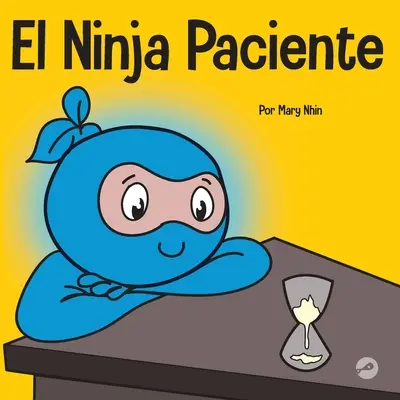 El Ninja Paciente: Książka dla dzieci na temat rozwijania cierpliwości i odwracania wdzięczności - El Ninja Paciente: Un libro para nios sobre el desarrollo de la paciencia y la gratificacin retrasada