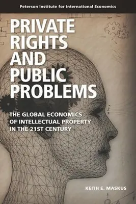 Prawa prywatne i problemy publiczne: Globalna ekonomia własności intelektualnej w XXI wieku - Private Rights and Public Problems: The Global Economics of Intellectual Property in the 21st Century