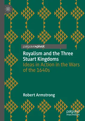 Królewskość i trzy królestwa Stuartów: Idee w działaniu w wojnach lat czterdziestych XVI wieku - Royalism and the Three Stuart Kingdoms: Ideas in Action in the Wars of the 1640s