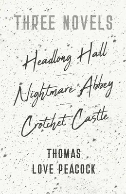 Trzy powieści - Headlong Hall - Nightmare Abbey - Crotchet Castle - Three Novels - Headlong Hall - Nightmare Abbey - Crotchet Castle