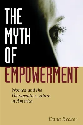 Mit upodmiotowienia: Kobiety i kultura terapeutyczna w Ameryce - The Myth of Empowerment: Women and the Therapeutic Culture in America