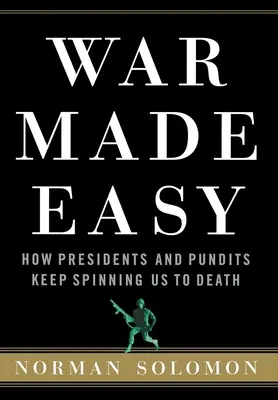 Łatwa wojna: jak prezydenci i eksperci nakręcają nas na śmierć - War Made Easy: How Presidents and Pundits Keep Spinning Us to Death