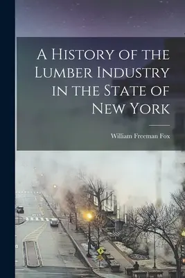 Historia przemysłu drzewnego w stanie Nowy Jork - A History of the Lumber Industry in the State of New York