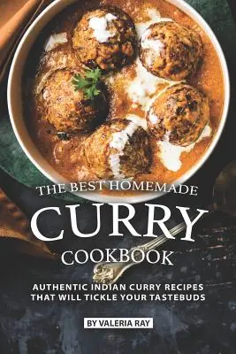 Najlepsza domowa książka kucharska z curry: Autentyczne indyjskie przepisy na curry, które połaskoczą twoje kubki smakowe - The Best Homemade Curry Cookbook: Authentic Indian Curry Recipes That Will Tickle Your Tastebuds