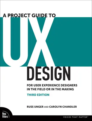 Przewodnik po projektowaniu UX: Dla projektantów doświadczeń użytkownika w terenie lub w trakcie tworzenia - A Project Guide to UX Design: For User Experience Designers in the Field or in the Making