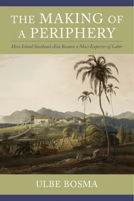 Tworzenie peryferii: Jak wyspiarska Azja Południowo-Wschodnia stała się masowym eksporterem siły roboczej - The Making of a Periphery: How Island Southeast Asia Became a Mass Exporter of Labor