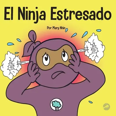 El Ninja Estresado: Książka dla dzieci na temat radzenia sobie ze stresem i niepokojem - El Ninja Estresado: Un libro para nios sobre cmo lidiar con el estrs y la ansiedad