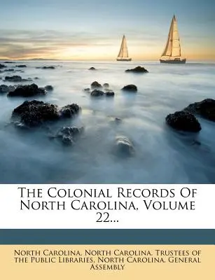 Akta kolonialne Karoliny Północnej, tom 22... - The Colonial Records Of North Carolina, Volume 22...