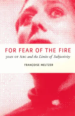 W obawie przed ogniem: Joanna d'Arc i granice subiektywności - For Fear of the Fire: Joan of Arc and the Limits of Subjectivity