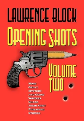 Opening Shots - Volume Two: Kolejni wielcy pisarze kryminałów i tajemnic dzielą się swoimi pierwszymi opublikowanymi opowiadaniami - Opening Shots - Volume Two: More Great Mystery and Crime Writers Share Their First Published Stories