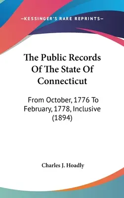 Akta publiczne stanu Connecticut: Od października 1776 r. do lutego 1778 r. włącznie (1894) - The Public Records Of The State Of Connecticut: From October, 1776 To February, 1778, Inclusive (1894)