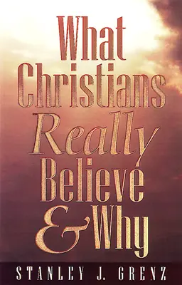 W co naprawdę wierzą chrześcijanie i dlaczego - What Christians Really Believe & Why