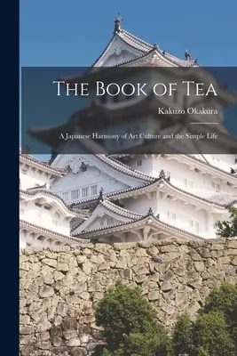 Księga herbaty: Japońska harmonia kultury artystycznej i prostego życia - The Book of Tea: A Japanese Harmony of Art Culture and the Simple Life