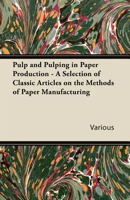 Pulp and Pulping in Paper Production - Wybór klasycznych artykułów na temat metod produkcji papieru - Pulp and Pulping in Paper Production - A Selection of Classic Articles on the Methods of Paper Manufacturing