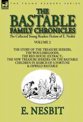 The Collected Young Readers Fiction of E. Nesbit - Volume 2: The Bastable Family Chronicles - The Story of the Treasure Seekers, The Wouldbegoods, The Red - The Collected Young Readers Fiction of E. Nesbit-Volume 2: The Bastable Family Chronicles-The Story of the Treasure Seekers, The Wouldbegoods, The Red