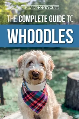 Kompletny przewodnik po Whoodlach: Wybór, przygotowanie, wychowanie, szkolenie, karmienie i kochanie nowego szczeniaka rasy Whoodle - The Complete Guide to Whoodles: Choosing, Preparing for, Raising, Training, Feeding, and Loving Your New Whoodle Puppy