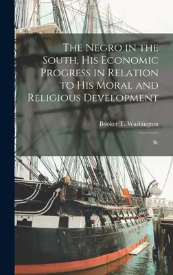 Murzyn na Południu, jego postęp ekonomiczny w stosunku do rozwoju moralnego i religijnego: Być - The Negro in the South, His Economic Progress in Relation to His Moral and Religious Development: Be