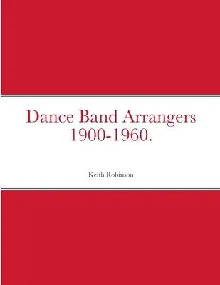 Aranżerzy zespołów tanecznych 1900-1960. - Dance Band Arrangers 1900-1960.