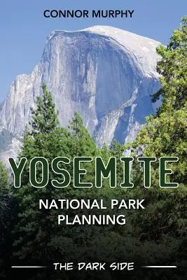 Planowanie Parku Narodowego Yosemite: Ciemna strona - Yosemite National Park Planning: The Dark Side