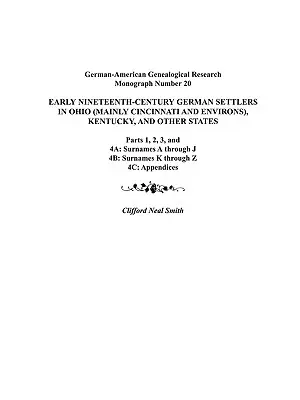 Niemieccy osadnicy z początku XIX wieku w Ohio (głównie Cincinnati i okolice), Kentucky i innych stanach. Części 1, 2, 3, 4a, 4b i 4C - Early Nineteenth-Century German Settlers in Ohio (Mainly Cincinnati and Environs), Kentucky, and Other States. Parts 1, 2, 3, 4a, 4b, and 4C