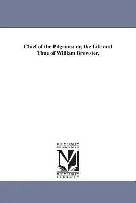 Wódz pielgrzymów: czyli życie i czasy Williama Brewstera, - Chief of the Pilgrims: or, the Life and Time of William Brewster,