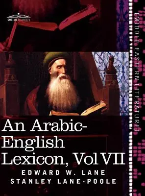 Leksykon arabsko-angielski (w ośmiu tomach), tom VII: Pochodzący z najlepszych i najbardziej obfitych źródeł wschodnich - An Arabic-English Lexicon (in Eight Volumes), Vol. VII: Derived from the Best and the Most Copious Eastern Sources