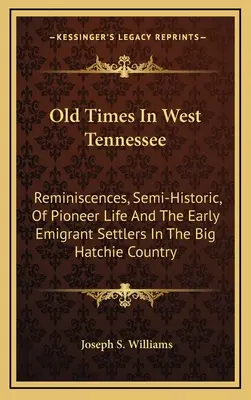 Dawne czasy w zachodnim Tennessee: Reminiscencje, pół-historyczne, z życia pionierów i wczesnych osadników-emigrantów w Big Hatchie Country - Old Times In West Tennessee: Reminiscences, Semi-Historic, Of Pioneer Life And The Early Emigrant Settlers In The Big Hatchie Country