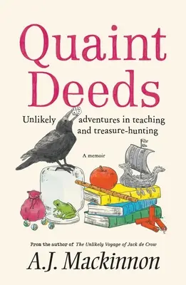 Quaint Deeds: Nieprawdopodobne przygody w nauczaniu i poszukiwaniu skarbów: A Memoir - Quaint Deeds: Unlikely Adventures in Teaching and Treasure-hunting: A Memoir