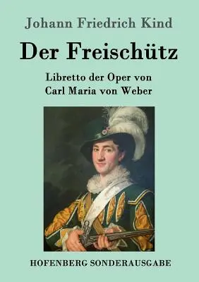 Der Freischtz: Libretto opery Carla Marii von Webera - Der Freischtz: Libretto der Oper von Carl Maria von Weber
