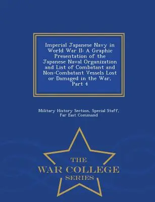 Cesarska Japońska Marynarka Wojenna w II wojnie światowej: Graficzna prezentacja japońskiej organizacji marynarki wojennej oraz lista utraconych jednostek bojowych i niebojowych - Imperial Japanese Navy in World War II: A Graphic Presentation of the Japanese Naval Organization and List of Combatant and Non-Combatant Vessels Lost