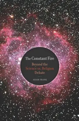 Nieustający ogień: poza debatą nauka kontra religia - The Constant Fire: Beyond the Science vs. Religion Debate