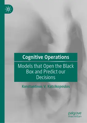 Operacje poznawcze: Modele, które otwierają czarną skrzynkę i przewidują nasze decyzje - Cognitive Operations: Models That Open the Black Box and Predict Our Decisions