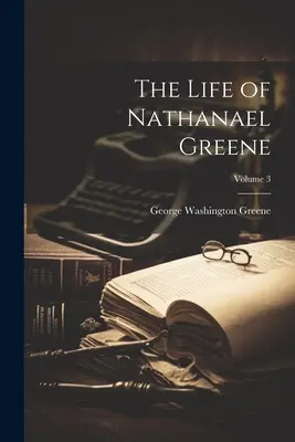 Życie Nathanaela Greene'a; tom 3 - The Life of Nathanael Greene; Volume 3