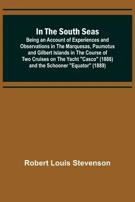 In the South Seas; Being an Account of Experiences and Observations in the Marquesas, Paumotus and Gilbert Islands in the Course of Two Cruises on the