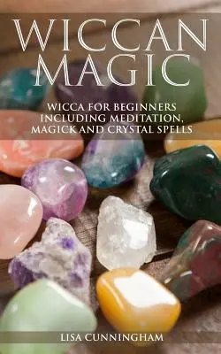 Magia Wicca: Wicca dla początkujących, w tym medytacja, magia i zaklęcia kryształów - Wiccan Magic: Wicca For Beginners including Meditation, Magick and Crystal Spells