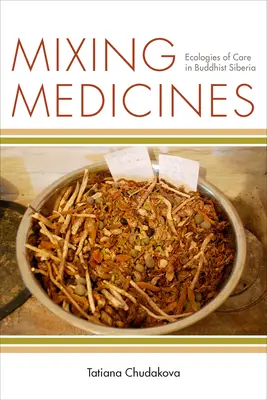 Mieszanie leków: Ekologie opieki na buddyjskiej Syberii - Mixing Medicines: Ecologies of Care in Buddhist Siberia