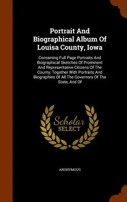 Album portretowy i biograficzny hrabstwa Louisa w stanie Iowa: Zawierający całostronicowe portrety i szkice biograficzne wybitnych i reprezentatywnych obywateli - Portrait And Biographical Album Of Louisa County, Iowa: Containing Full Page Portraits And Biographical Sketches Of Prominent And Representative Citiz