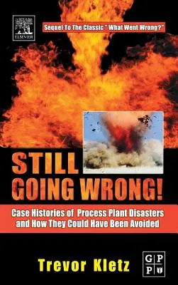 Still Going Wrong!: Historie przypadków katastrof w zakładach przetwórczych i jak można było ich uniknąć - Still Going Wrong!: Case Histories of Process Plant Disasters and How They Could Have Been Avoided