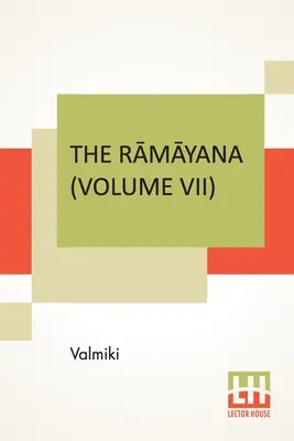 The Rāmāyana (Volume VII): Uttara Kāndam. Przetłumaczone na angielską prozę z oryginalnego sanskrytu Valmiki. Edited By Manmatha Nath - The Rāmāyana (Volume VII): Uttara Kāndam. Translated Into English Prose From The Original Sanskrit Of Valmiki. Edited By Manmatha Nath