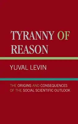 Tyrania rozumu: Pochodzenie i konsekwencje społecznej perspektywy naukowej - Tyranny of Reason: The Origins and Consequences of the Social Scientific Outlook