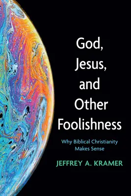 Bóg, Jezus i inne głupoty: Dlaczego biblijne chrześcijaństwo ma sens - God, Jesus, and Other Foolishness: Why Biblical Christianity Makes Sense