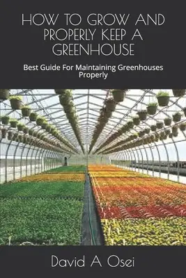 Jak uprawiać i prawidłowo utrzymywać szklarnię: Najlepszy przewodnik po prawidłowym utrzymaniu szklarni - How to Grow and Properly Keep a Greenhouse: Best Guide For Maintaining Greenhouses Properly