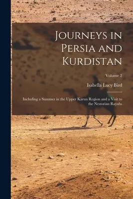 Podróże po Persji i Kurdystanie: W tym lato w regionie Górnego Karunu i wizyta u nestoriańskich Rayahów; Tom 2 - Journeys in Persia and Kurdistan: Including a Summer in the Upper Karun Region and a Visit to the Nestorian Rayahs; Volume 2