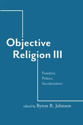 Obiektywna religia: Wolność, polityka, sekularyzacja - Objective Religion: Freedom, Politics, Secularization