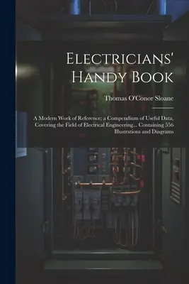 Podręczna książka elektryka: A Modern Work of Reference; a Compendium of Useful Data, Covering the Field of Electrical Engineering... Zawierająca 55 - Electricians' Handy Book: A Modern Work of Reference; a Compendium of Useful Data, Covering the Field of Electrical Engineering... Containing 55