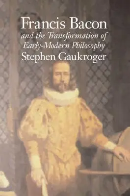 Francis Bacon i transformacja filozofii wczesnonowożytnej - Francis Bacon and the Transformation of Early-Modern Philosophy